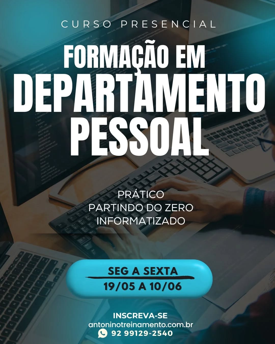 🔴ULTIMAS 02 VAGAS!!
CURSO DE FORMAÇÃO EM DEPARTAMENTO PESSOAL -Presencial/Manaus
>>Transforme seu futuro e abra portas com o conhecimento certo!
>>Aprenda Departamento Pessoal do zero, com aulas práticas que vão direto ao ponto.
📆 Periodo: 19/05 a 10/06/2025
📌 Dias: Seg a sexta
🕕 Horário: 18h30 às 21h30
🏢Local: Unidade II- Av. Djalma Batista, edifício Atlantic Tower, Torre business - Chapada.
💰Investimento: R$710,00 à vista. 3X sem juros, ou em até 12X com juros no cartão de crédito.
Ex-Alunos: R$660,00
>>Matriculas online
https://antoninotreinamento.com.br/formacao-em-departamento-pessoal/
Ou fale conosco no Whatsapp
http://wa.me/5592991292540