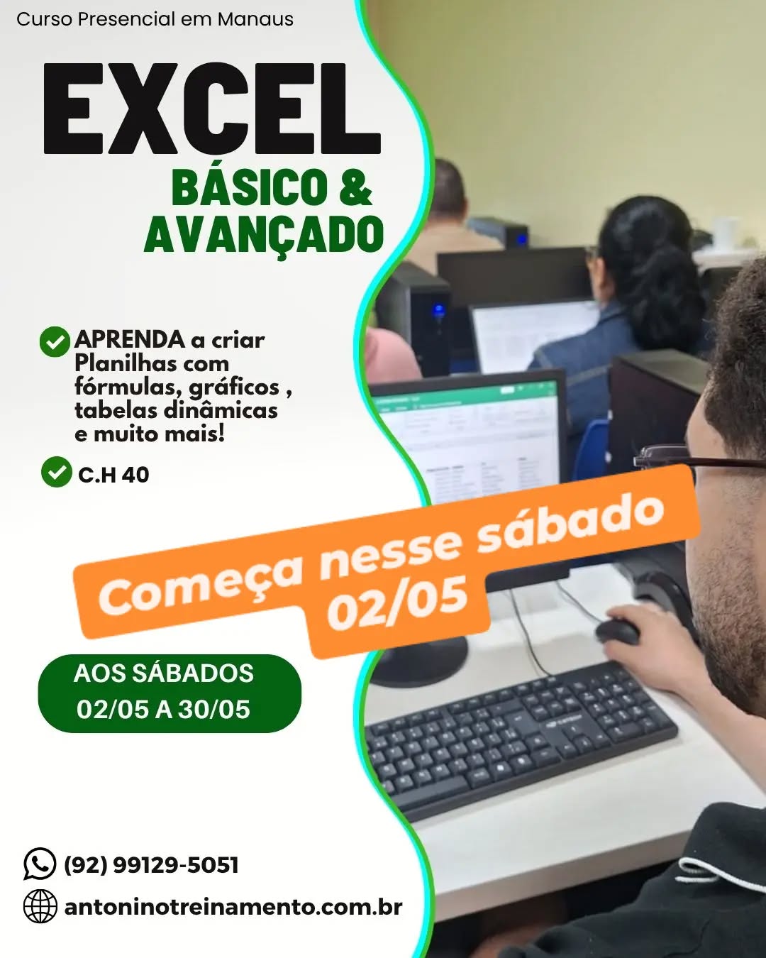 ✅️EXCEL BÁSICO E AVANÇADO - AOS SÁBADO
_Período:_ 02/05 a 30/05/2026
_Carga Horária:_ 40h
_Dias:_ Aos sábados
_Horário:_ 08h às 17h
_Local:_ Unidade I – Edifício Rio Negro Center, (Centro) -  Manaus/Am
_Investimento:_R$ 467,00 à v
ista. 3X sem juros, ou em até 12X com juros no cartão de crédito.
Vocqur é nosso ex-aluno, consulte seu desconto.
🌐 Acesse o link e confira o conteúdo programático completo: ⤵️
https://antoninotreinamento.com.br/excel-basico-e-avancado/
WhatsApp 92 99129-5051