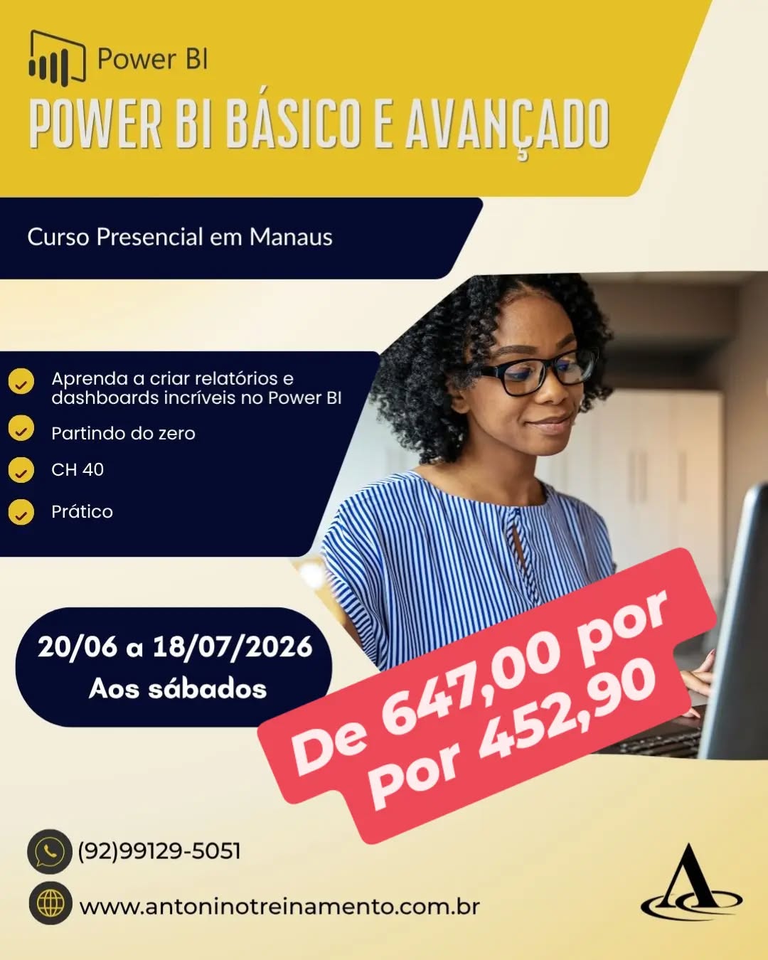🚨📢Promoção Cursos de Férias 
De 647,00 por 452,90
POWER BI BÁSICO E AVANÇADO - SÁBADO 
_Período:_ 20/06 a 18/07/2026
_Carga Horária:_ 40h
_Dias:_ aos sábados
_Horário:_ 08h às 17h
_Local:_ Unidade II – Edifício Atlantic Tower, *Torre Business, Djalma Batista - Chapada -  Manaus/Am
30% de DESCONTO: De R$ 647,00 por apenas 452,90 à vista. 3X sem juros,* ou em até 12X com juros no cartão de crédito.
*Clique no link e confira o conteúdo programático:* ⤵️
https://antoninotreinamento.com.br/curso-power-bi-em-manaus/"
Fale conosco no Whatsapp 92 99129-5051 
Link na Bio