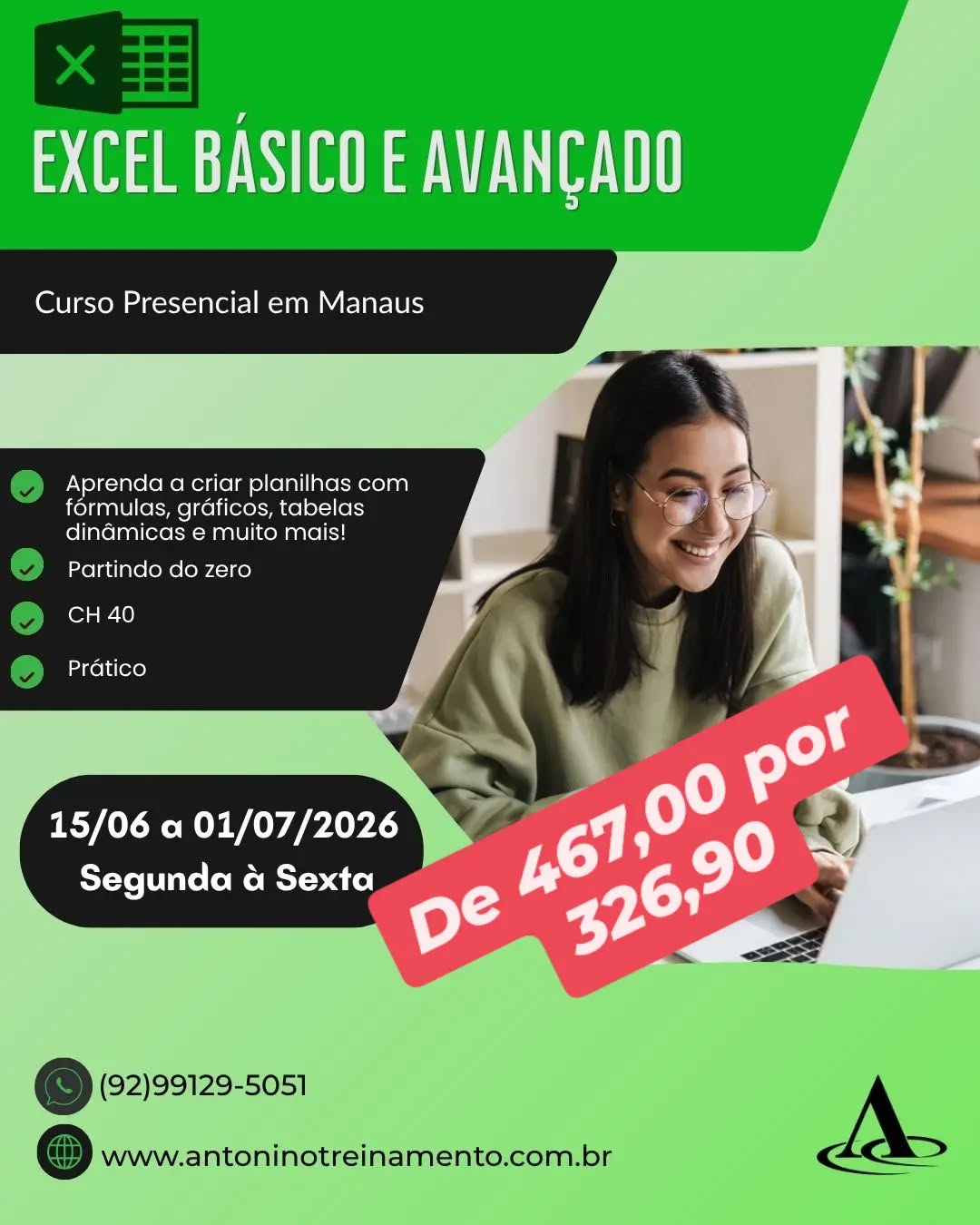 Promoção Cursos de Ferias
R$ 467,00 por 326,90
EXCEL BÁSICO E AVANÇADO -SEMANA

_Período:_ 15/06 a 01/07/2026
_Carga Horária:_ 40h
_Dias:_ Segunda à sexta-feira 
_Horário:_ *18h30 às 21h30
_Local:_ Unidade II – Edifício Atlantic Tower, Torre Business, Djalma Batista* - Chapada

PROMOÇÃO CURSOS DE FÉRIAS 30% OFF
DE R$ 467,00 por 326,90 à vista.* *3X sem juros,* ou em até 12X com juros no cartão de crédito.
 
Promoção válida ate 15/06/2026
Exclusiva para pessoa física 

Fale conosco WhatsApp 
92991295051