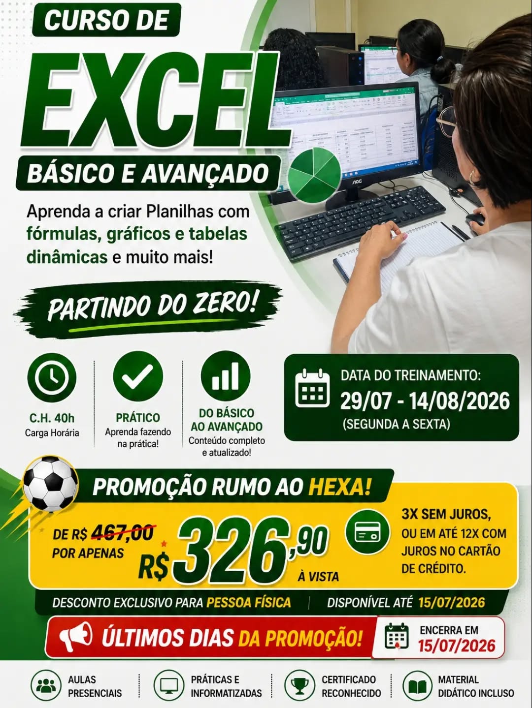 De R$ 467,00 por apenas R$ 326,90 à vista.
✅️ EXCEL BÁSICO E AVANÇADO - SEMANA
Período: 29/07 à 14/08/2026
Carga Horária: 40h
Dias: Segunda à sexta-feira 
Horário: 18h30 às 21h30
Local: Unidade II – Edifício Atlantic Tower, Torre Business, 4° andar, sala 408, Djalma Batista - Chapada
PROMOÇÃO RUMO AO HEXA: 30% OFF De R$ 467,00 por apenas R$ 326,90 à vista. 3X sem juros, ou em até 12X com juros no cartão de crédito.
(🚨 Desconto Exclusivo para Pessoa Física - Disponível até 15/07/2026)
🌐 Fale conosco no Whatsapp 92 99129-5051 
Link na Bio e STORY
#excel #AntoninoTreinamento #promocao #rumoaohexa #ExcelAvancado